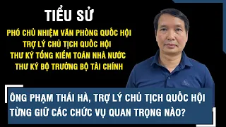 Ông Phạm Thái Hà, trợ lý Chủ tịch Quốc hội từng giữ các chức vụ quan trọng nào? | VTs