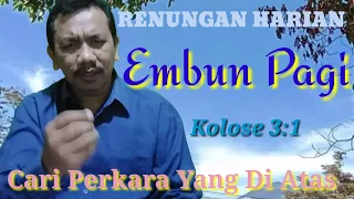 RENUNGAN HARIAN Embun Pagi, Kolose 3:1 Carilah Perkara Yang Diatas @PdtJonaMarpaung