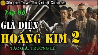 GIẢ DIỆN HOÀNG KIM [ Phần2] - Tập 08 - TG Trường Lê | Truyện tâm lý xã hội, xã hội đen quá hay