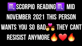 ♏SCORPIO READING♏ MID NOVEMBER 2021 THIS PERSON WANTS YOU SO BAD💏 THEY CANT RESISIST ANYMORE🔥❤🔥