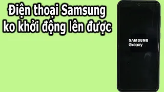Khắc phục điện thoại bị treo Samsung Galaxy không khởi động lên được