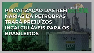 Privatização das refinarias da Petrobras trará prejuízos incalculáveis para os brasileiros