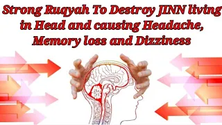 Strong Ruqyah To Destroy JINN living in Head and causing Headache, Memory loss and Dizziness .