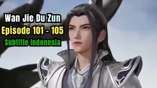 Wan Jie Du Zun | Lord Ancient God Grave Episode 101 - 105 Subtitle Indonesia