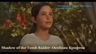 Shadow of the Tomb Raider -Особняк Крофтов или спасение белой королевы.