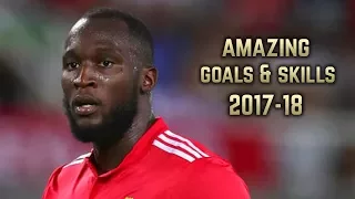 Romelu Lukaku 2017-18 | Amazing Goals & Skills