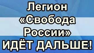 Легион «Свобода России» - ИДЁТ ДАЛЬШЕ!