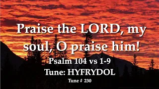 Ps 104 vs 1-9 "Praise the LORD, my soul, O praise him!"