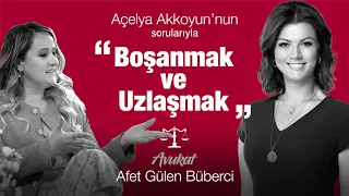 Açelya Akkoyun’nun sorularıyla"Boşanmak ve uzlaşmak"  I Av. Afet Gülen Büberci