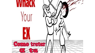 Whack your ex|Como Tratar a tu ex|SrBlue
