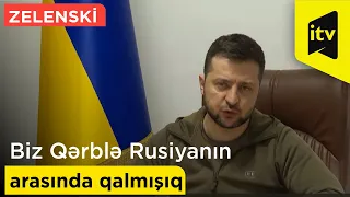 Volodimir Zelenski:" Biz Qərblə Rusiyanın arasında qalmışıq"