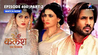 FULL EPISODE-400 Part 02 | Kalash Ek Vishwaas | Nivedita ka gussa | कलश एक विश्वास  #starbharat