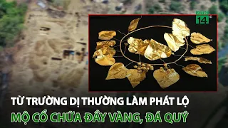 Từ trường dị thường làm phát lộ mộ cổ chứa đầy vàng, đá quý  | VTC14