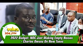 2022 Budget: NDC Just Making Empty Noises - Charles Owusu On New Taxes