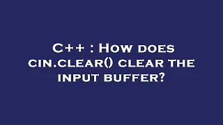 C++ : How does cin.clear() clear the input buffer?