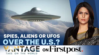 Spies, Aliens Or UFOs​? | Mysterious Objects In American Skies | Vantage with Palki Sharma