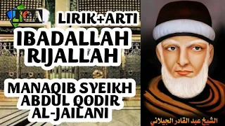 IBADALLAH RIJALALLAH MANAQIB SYEIKH ABDUL QODIR AL JAILANI (Lirik dan artinya)