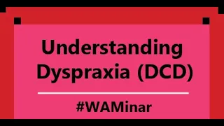 WAMinar: Understanding Dyspraxia (Developmental Coordination Disorder)