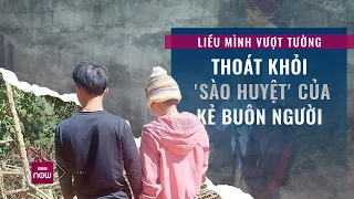 Chàng trai Sơn La liều mình trốn khỏi "sào huyệt" của bọn buôn người được giải cứu ra sao? | VTC Now