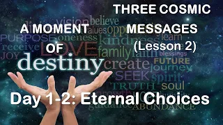 Three Cosmic Messages(Lesson 2)A Moment of Destiny Day 1-2: Eternal Choices