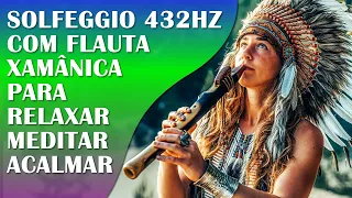 FLAUTA XAMÃ PARA ACALMAR A MENTE E O ESPÍRITO COM SONS DA NATUREZA E SOLFEGGIO 432HZ