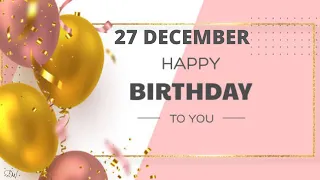 27 DECEMBER SPECIAL BIRTHDAY WISHES | HAPPY BIRTHDAY SONG