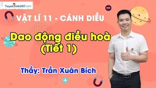 Dao động điều hòa (Tiết 1) | Vật Lí 11 (Cánh Diều) | Bứt phá 11 | GV: Trần Xuân Bích