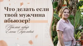 Абьюзивные отношения или Что делать если твой мужчина абьюзер? Прямой эфир Елены Гореловой 18+