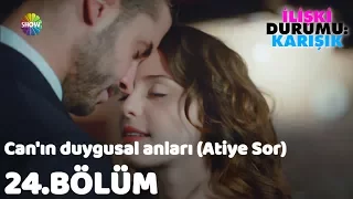 Can'ın duygusal anları (Atiye Sor) ♫ | İlişki: Durumu Karışık 24.Bölüm