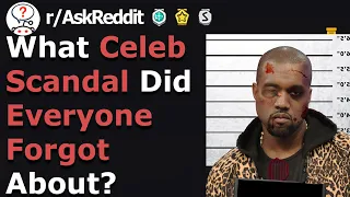 Celeb Scandals Everyone Forgot Happened.. (r/AskReddit)