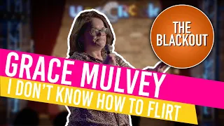 I Don't Know How To Flirt | Grace Mulvey | The Blackout