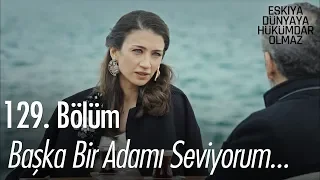 Başka bir adamı seviyorum... - Eşkıya Dünyaya Hükümdar Olmaz 129. Bölüm