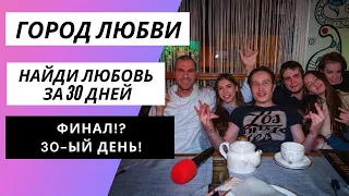 ГОРОД ЛЮБВИ! ФИНАЛ! 30-ЫЙ ДЕНЬ!