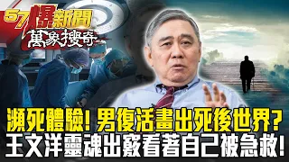 瀕死體驗！男復活畫出「死後世界」？！王文洋靈魂出竅竟看著自己被急救！- 黃世聰 徐嶔煌【57爆新聞 萬象搜奇】