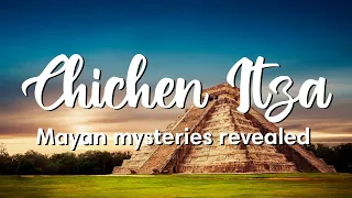 CHICHEN ITZA, MEXICO | Mayan Mysteries Revealed