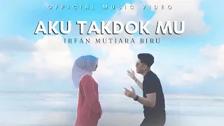 Aku Takdok Mu - Irfan Mutiara Biru ( Official Music Video )