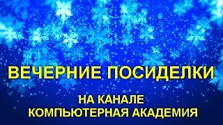 ВЕЧЕРНИЕ ПОСИДЕЛКИ НА КАНАЛЕ КОМПЬЮТЕРНАЯ АКАДЕМИЯ  25 декабря 2018