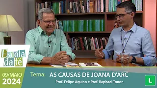 Escola da Fé - As Causas de Joana d'Arc - Prof. Felipe Aquino e Prof. Raphael Tonon - 09/05/2024