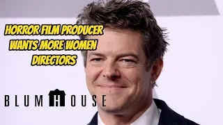 Jason Blum (Blumhouse Productions) wants more Women Directors