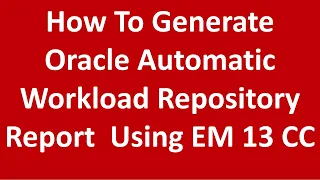 How To Generate Oracle Automatic Workload Repository AWR Report Using EM 13c Cloud Control