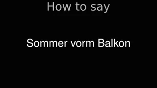 How to Pronounce correctly Sommer vorm Balkon (Movie)