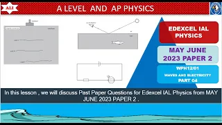 EDEXCEL IAL PHYSICS PAPER 2 - WPH12/01 MAY JUNE 2023 - Unit 2 - Waves and Electricity -Part 04