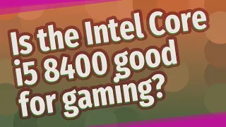 Is the Intel Core i5 8400 good for gaming?