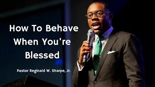 Pastor Reginald W. Sharpe, Jr. - How To Behave When You're Blessed