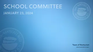 Nantucket School Committee - January 23, 2024