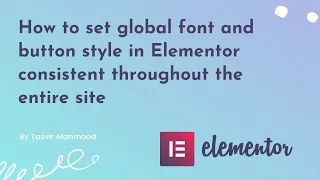 How to set global font and button style in Elementor consistent throughout the entire site