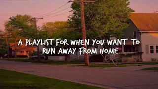 A playlist for when you want to run away from home...