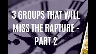 3 Groups That Will Miss the Rapture (PART 2 of 2)  [mirrored]