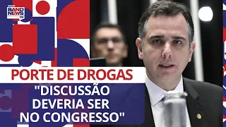 Rodrigo Pacheco critica STF: "Discussão sobre porte de drogas deveria ser no Congresso"