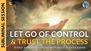 LET GO OF CONTROL & TRUST THE PROCESS | 8 Hour Subliminal Session with Music & Delta Waves